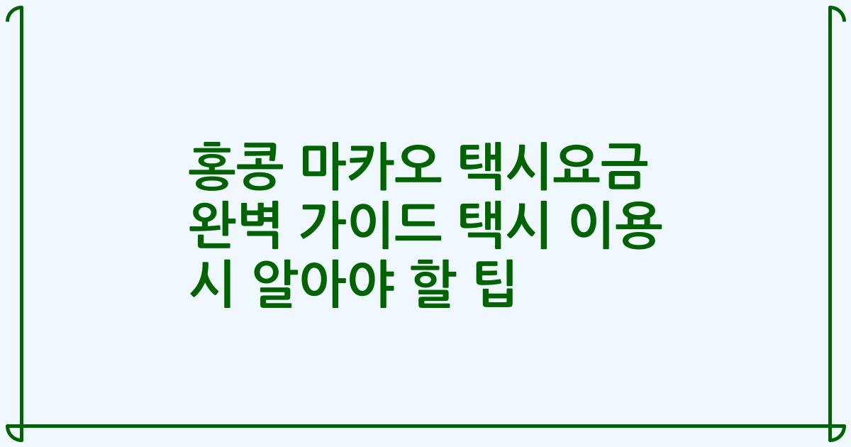 홍콩 마카오 택시요금 완벽 가이드 택시 이용 시 알아야 할 팁