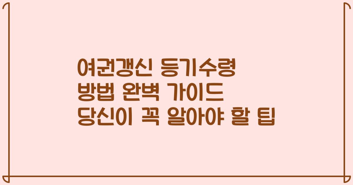 여권갱신 등기수령 방법 완벽 가이드 당신이 꼭 알아야 할 팁