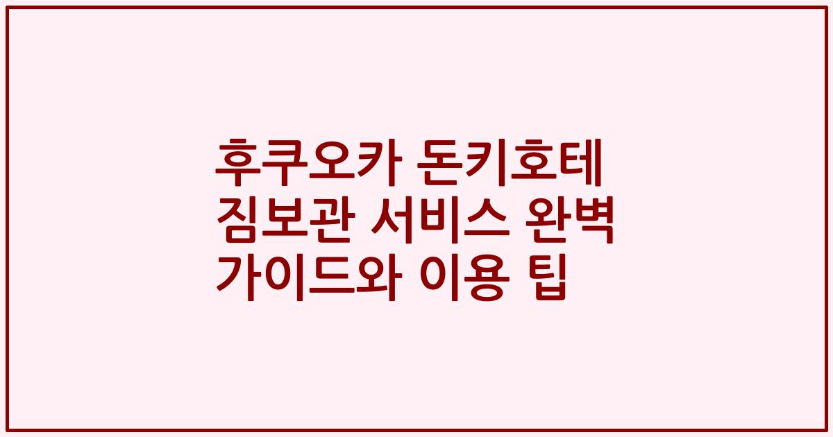 후쿠오카 돈키호테 짐보관 서비스 완벽 가이드와 이용 팁