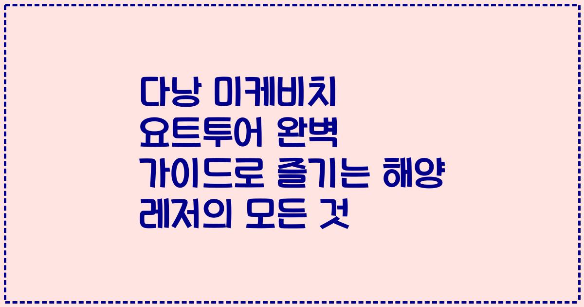 다낭 미케비치 요트투어 완벽 가이드로 즐기는 해양 레저의 모든 것