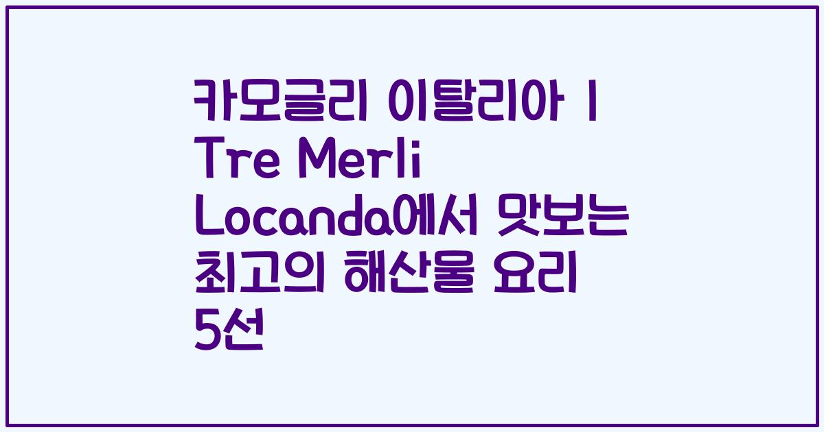 카모글리 이탈리아 I Tre Merli Locanda에서 맛보는 최고의 해산물 요리 5선