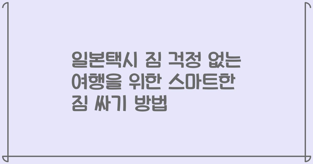일본택시 짐 걱정 없는 여행을 위한 스마트한 짐 싸기 방법