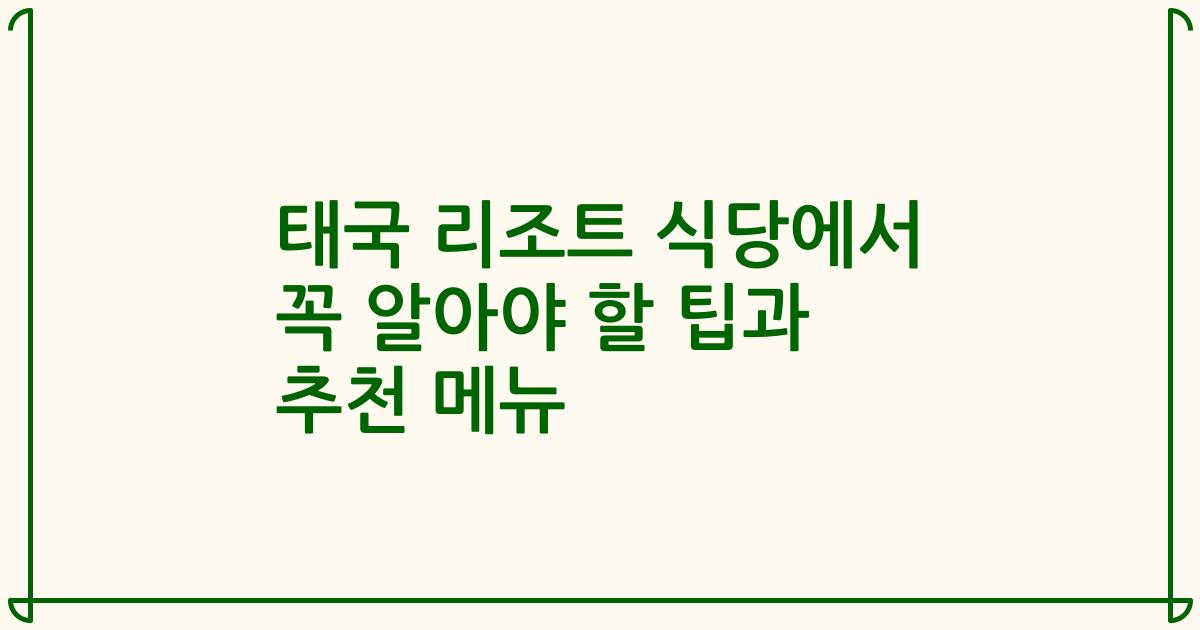 태국 리조트 식당에서 꼭 알아야 할 팁과 추천 메뉴