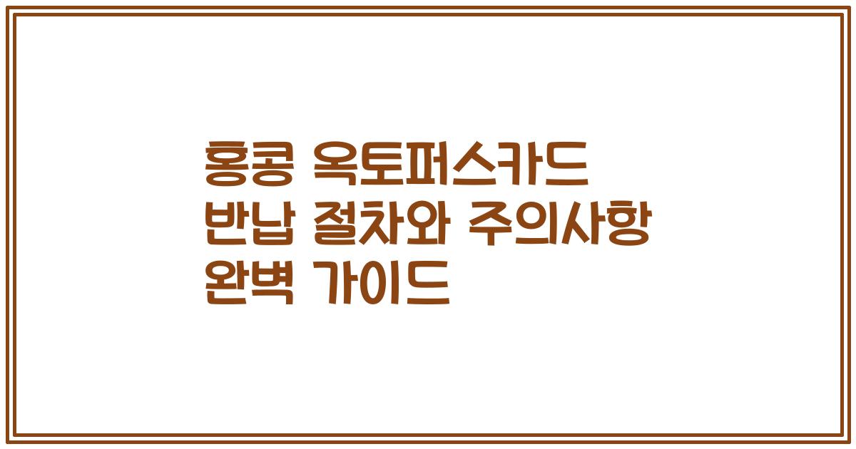 홍콩 옥토퍼스카드 반납 절차와 주의사항 완벽 가이드