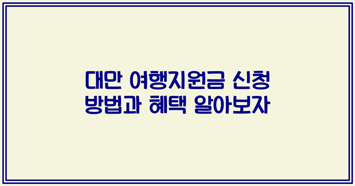 대만 여행지원금 신청 방법과 혜택 알아보자
