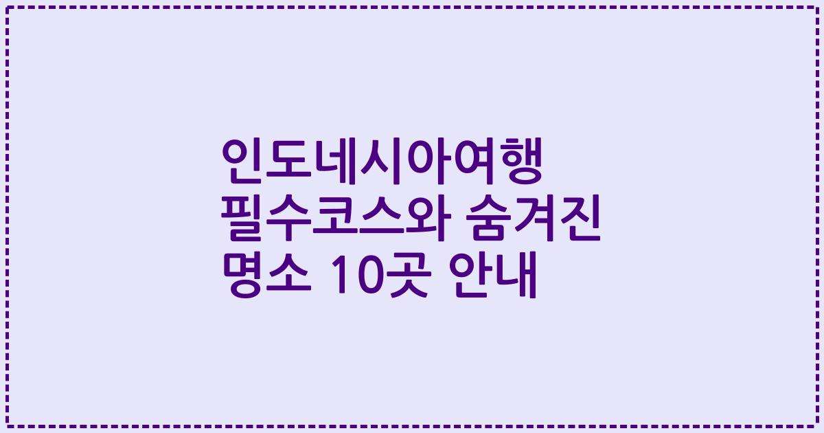 인도네시아여행 필수코스와 숨겨진 명소 10곳 안내