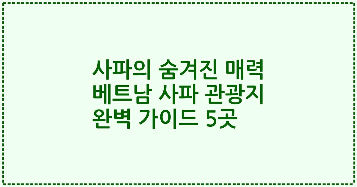 사파의 숨겨진 매력 베트남 사파 관광지 완벽 가이드 5곳