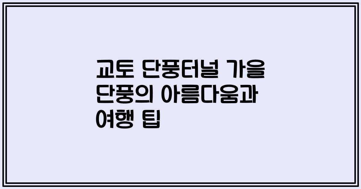 교토 단풍터널 가을 단풍의 아름다움과 여행 팁