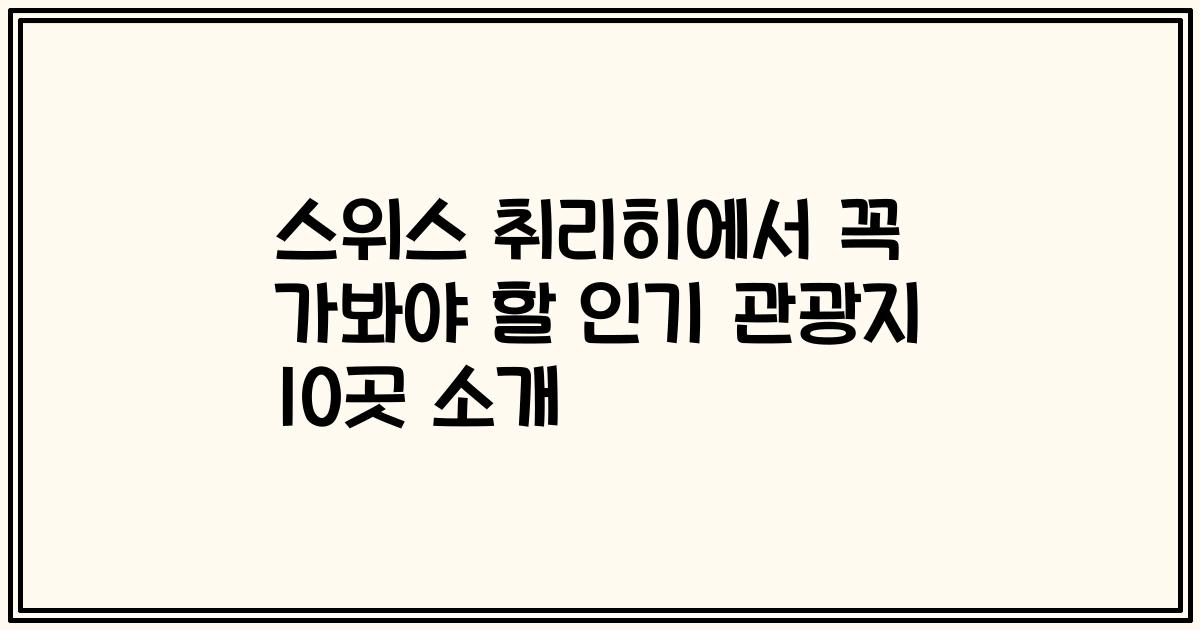 스위스 취리히에서 꼭 가봐야 할 인기 관광지 10곳 소개