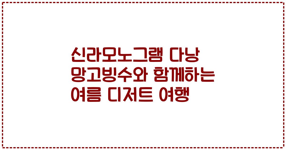 신라모노그램 다낭 망고빙수와 함께하는 여름 디저트 여행