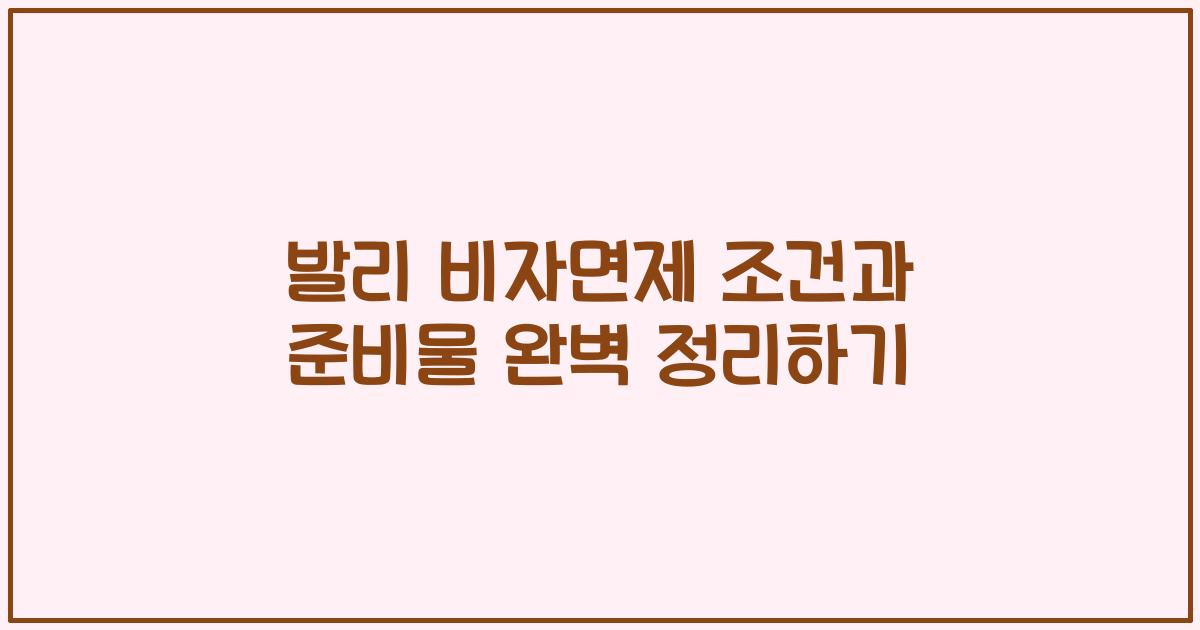 발리 비자면제 조건과 준비물 완벽 정리하기