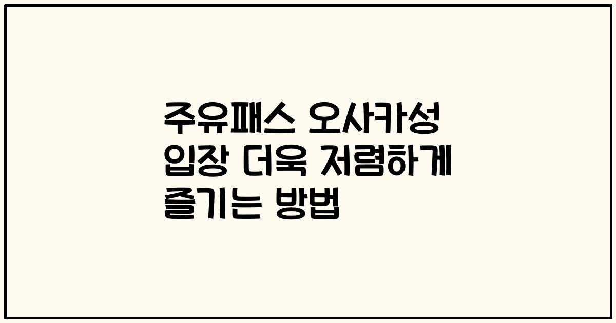 주유패스 오사카성 입장 더욱 저렴하게 즐기는 방법