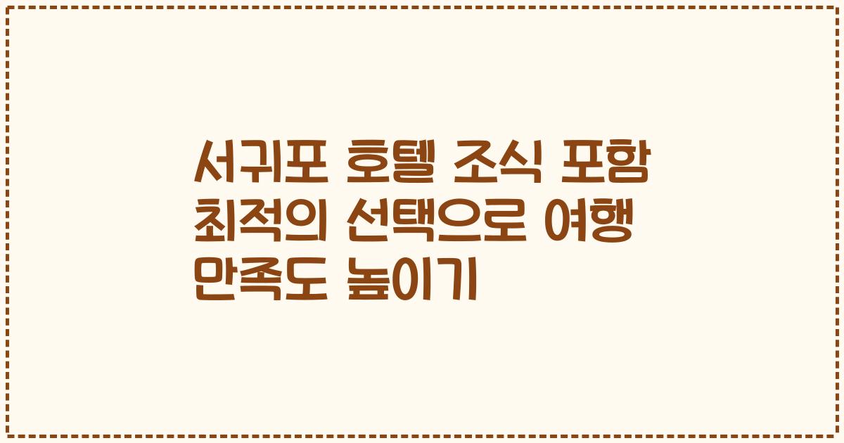 서귀포 호텔 조식 포함 최적의 선택으로 여행 만족도 높이기