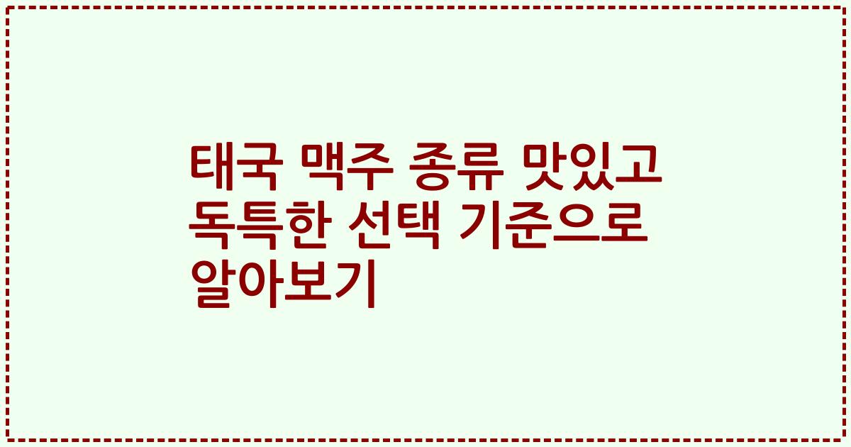 태국 맥주 종류 맛있고 독특한 선택 기준으로 알아보기