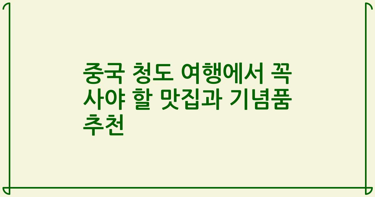 중국 청도 여행에서 꼭 사야 할 맛집과 기념품 추천