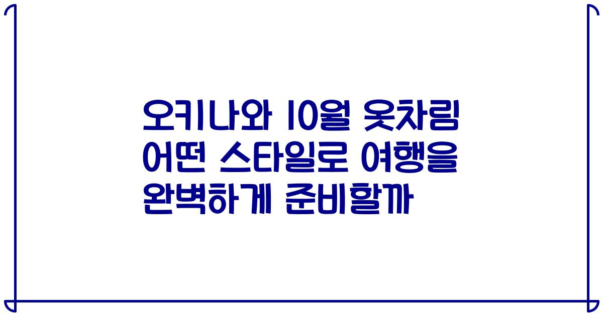 오키나와 10월 옷차림 어떤 스타일로 여행을 완벽하게 준비할까