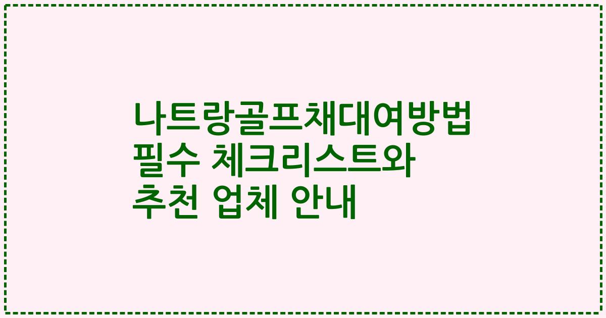 나트랑골프채대여방법 필수 체크리스트와 추천 업체 안내