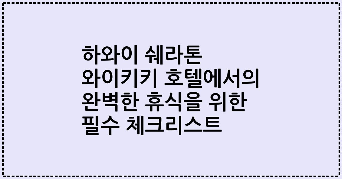 하와이 쉐라톤 와이키키 호텔에서의 완벽한 휴식을 위한 필수 체크리스트