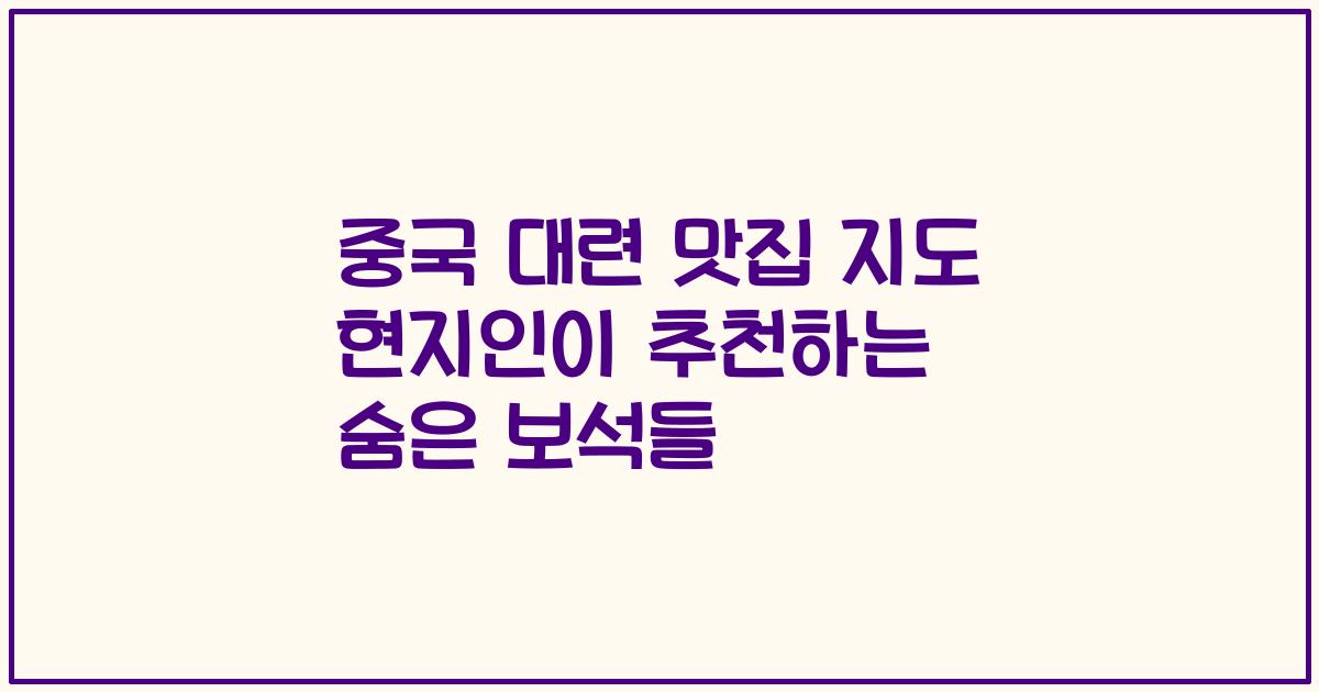중국 대련 맛집 지도 현지인이 추천하는 숨은 보석들