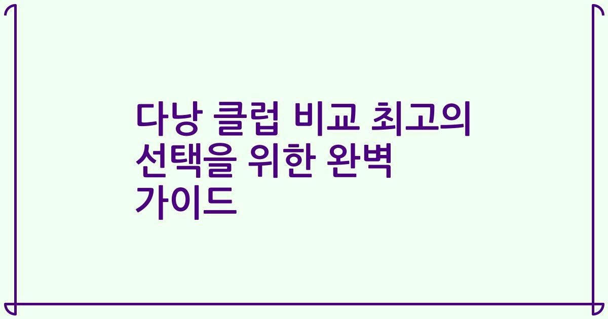 다낭 클럽 비교 최고의 선택을 위한 완벽 가이드
