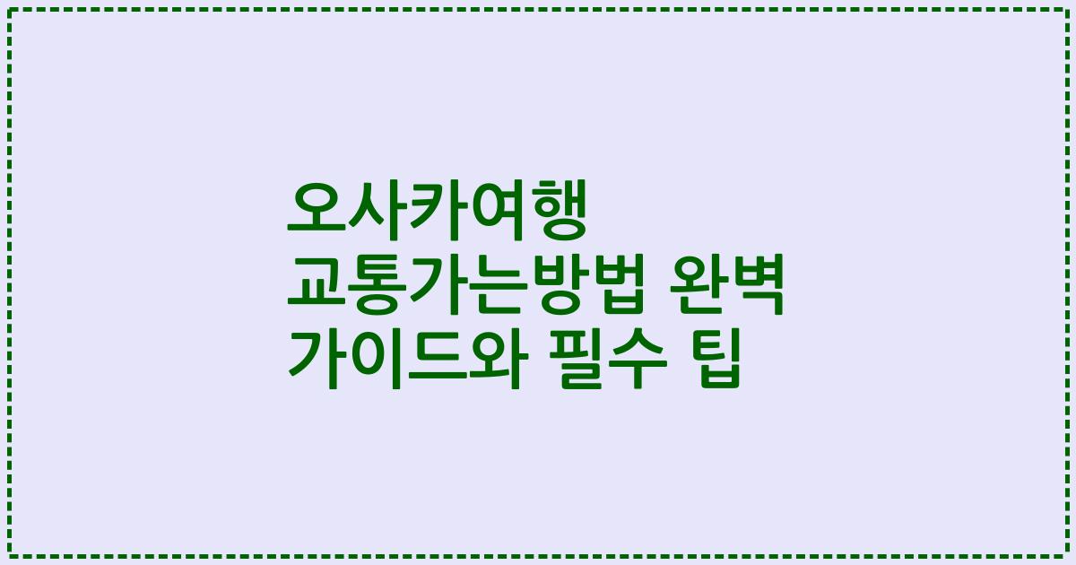 오사카여행 교통가는방법 완벽 가이드와 필수 팁