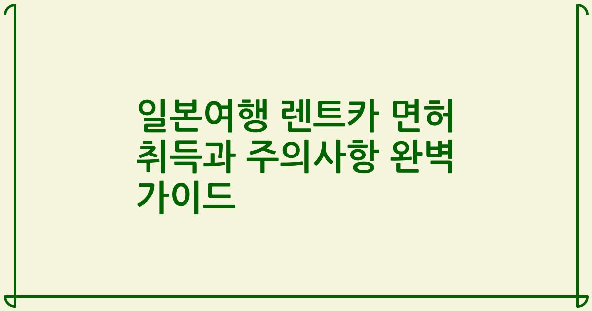 일본여행 렌트카 면허 취득과 주의사항 완벽 가이드
