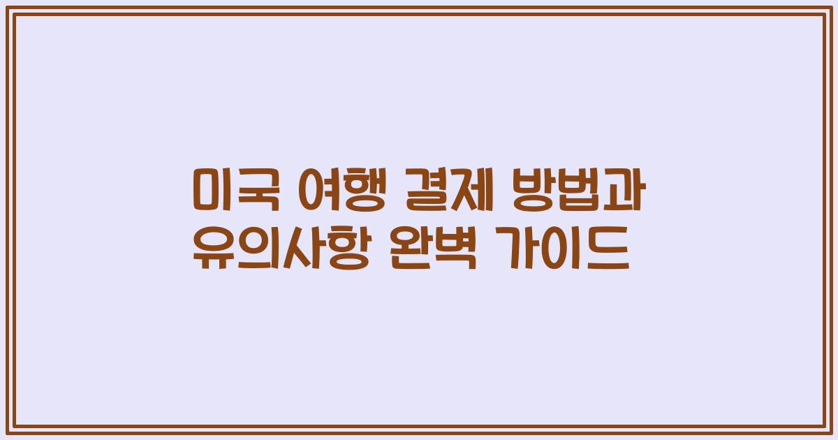 미국 여행 결제 방법과 유의사항 완벽 가이드