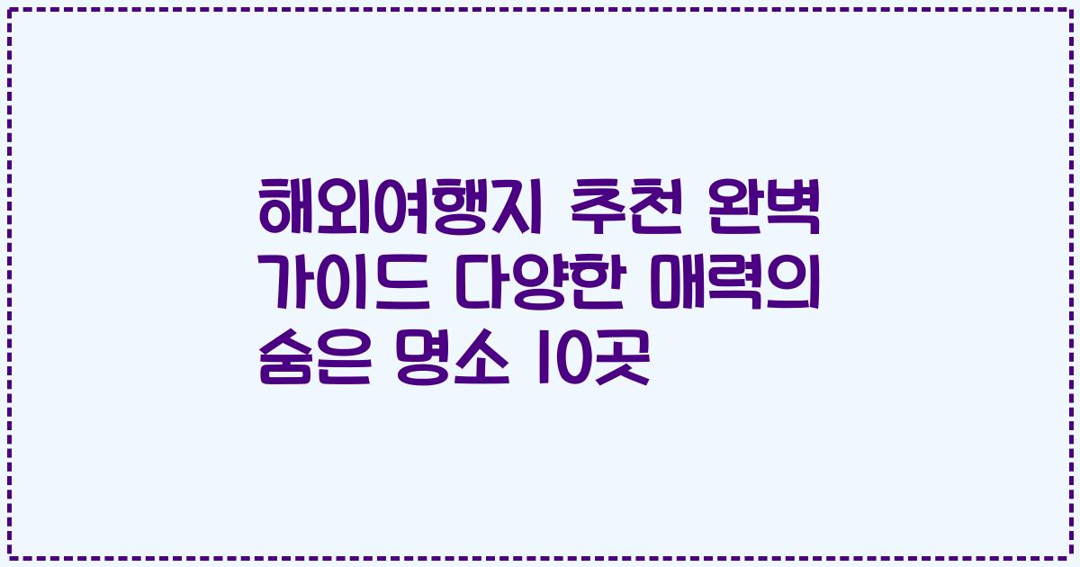해외여행지 추천 완벽 가이드 다양한 매력의 숨은 명소 10곳