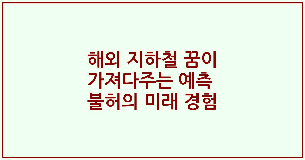 해외 지하철 꿈이 가져다주는 예측 불허의 미래 경험