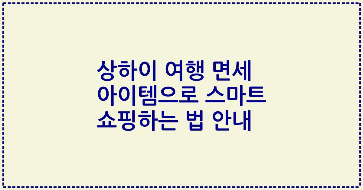 상하이 여행 면세 아이템으로 스마트 쇼핑하는 법 안내