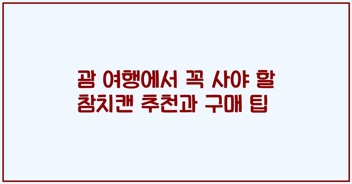 괌 여행에서 꼭 사야 할 참치캔 추천과 구매 팁