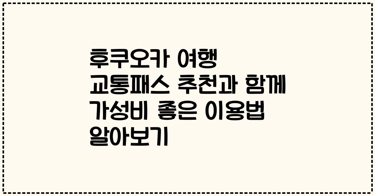 후쿠오카 여행 교통패스 추천과 함께 가성비 좋은 이용법 알아보기